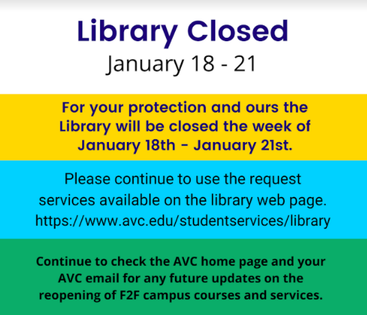 For your protection and ours, the library is closed from 1/18-1/21. Please request remote services through the library webpage and continue to check back for updates. Please email libcirc@avc.edu or call 661-722-6533 for questions and assistance. 