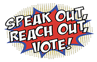 Speak Out, Reach Out, Vote!