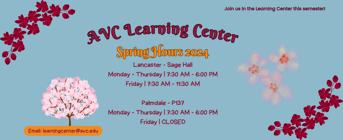 AVC Learning Center Spring Hours 2024. Lancaster - Sage Hall - Monday-Thursday from 7:30 a.m. to 6:00 p.m. and Friday from 7:30 a.m. to 11:30 a.m. Palmdale (P137) open Monday-Thursday from 7:30 a.m. to 6:00 p.m., closed on Friday. Join us in the Learning Center this semester!