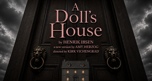 A Doll's House by HENRIK IBSEN, a new version by AMY HERZOG and directed by KIRK VICHENGRAD